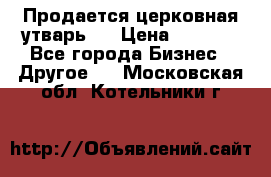 Продается церковная утварь . › Цена ­ 6 200 - Все города Бизнес » Другое   . Московская обл.,Котельники г.